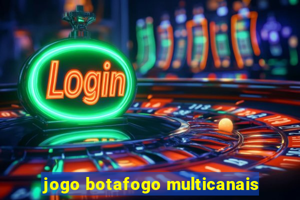 jogo botafogo multicanais